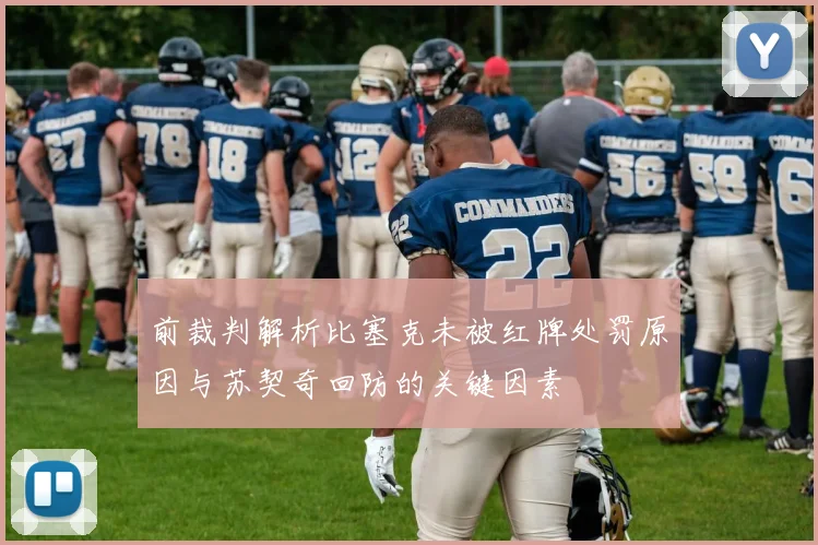 前裁判解析比塞克未被红牌处罚原因与苏契奇回防的关键因素